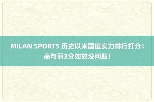 MILAN SPORTS 历史以来国度实力排行打分！高句丽3分如故没问题！