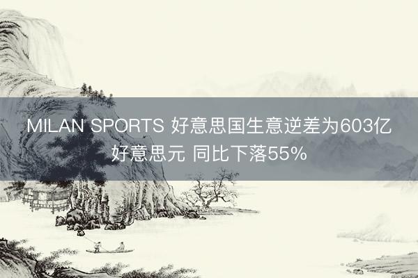 MILAN SPORTS 好意思国生意逆差为603亿好意思元 同比下落55%