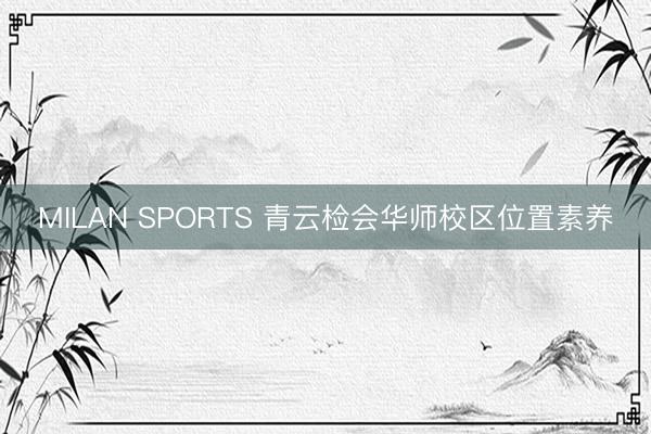 MILAN SPORTS 青云检会华师校区位置素养